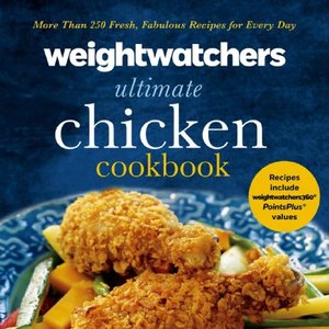 Weight Watchers Ultimate Chicken Cookbook: More Than 250 Fresh Recipes For Every Day