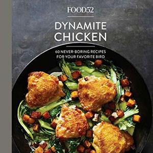 Food52 Dynamite Chicken: 60 Never-Boring Recipes For Your Favorite Bird
