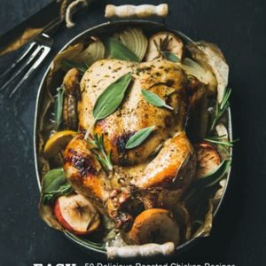 Easy Roasted Chicken Cookbook: 50 Delicious Roasted Chicken Recipes