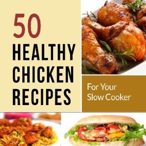 50 Healthy Chicken Recipes For Your Slow Cooker