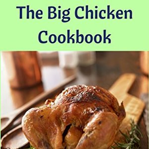 The Big Chicken Cookbook: Main Dishes, Casseroles, Soups and More Southern Cooking Recipes